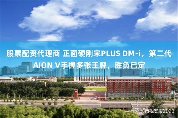 股票配资代理商 正面硬刚宋PLUS DM-i，第二代AION V手握多张王牌，胜负已定