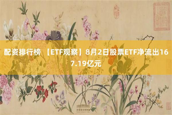 配资排行榜 【ETF观察】8月2日股票ETF净流出167.19亿元