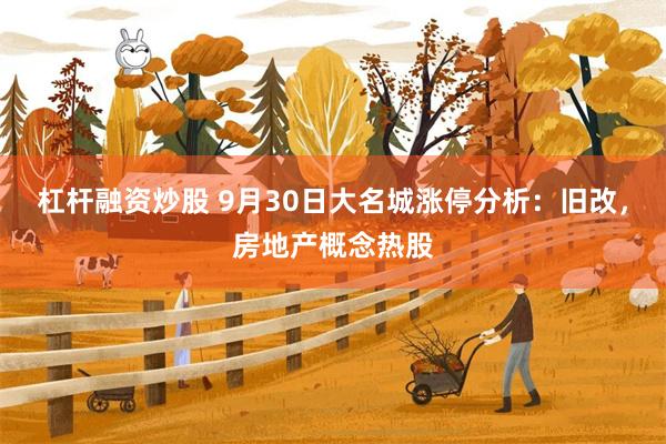 杠杆融资炒股 9月30日大名城涨停分析：旧改，房地产概念热股