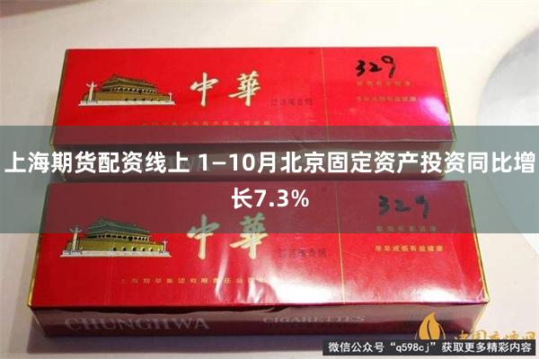 上海期货配资线上 1—10月北京固定资产投资同比增长7.3%