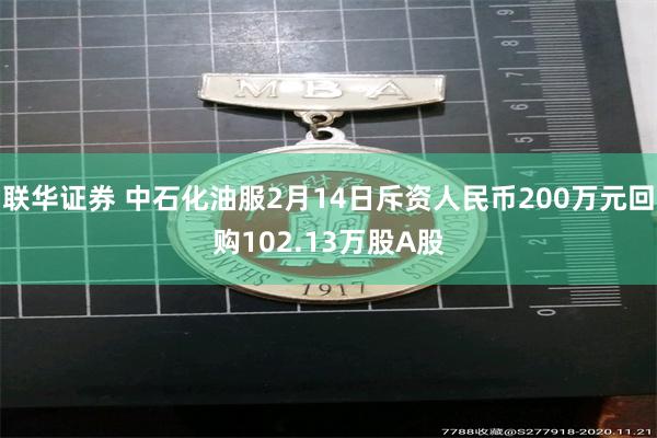 联华证券 中石化油服2月14日斥资人民币200万元回购102.13万股A股